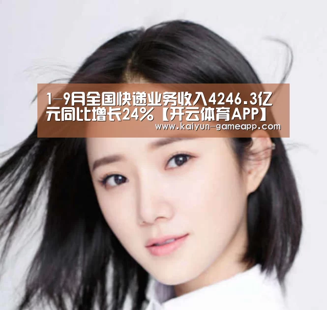 1-9月全国快递业务收入4246.3亿元同比增长24%【开云体育APP】(图4) 开云百家乐